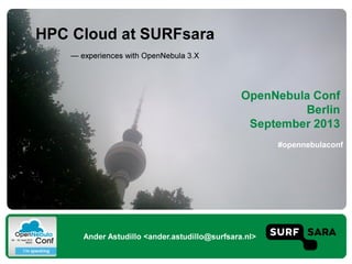 OpenNebulaConf 2013 - High Performance Computing Cloud at SURFsara: Experiences with OpenNebula 3.x by Ander Astudill 