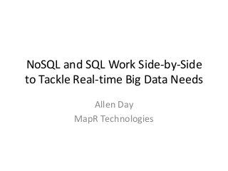 NoSQL and SQL Work Side-by-Side
to Tackle Real-time Big Data Needs
Allen Day
MapR Technologies
 