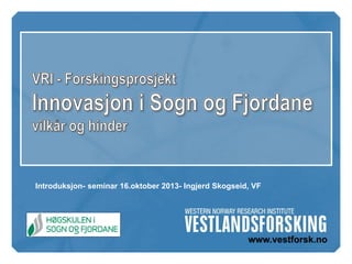 Introduksjon- seminar 16.oktober 2013- Ingjerd Skogseid, VF

 