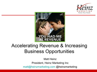Accelerating Revenue & Increasing
Business Opportunities
Matt Heinz
President, Heinz Marketing Inc
matt@heinzmarketing.com @heinzmarketing

 