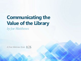 Communicating the
Value of the Library
by Joe Matthews

A Free Webinar from

 