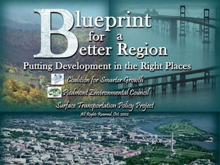 Blueprint for a Better Region
Putting Development In
The Right Places

Coalition for Smarter Growth, Piedmont Environmental Council &
Surface Transportation Policy Project – All Rights Reserved, October 2002

 