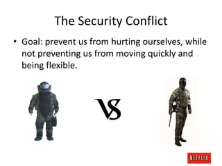 The Security Conflict
• Goal: prevent us from hurting ourselves, while
not preventing us from moving quickly and
being flexible.

 