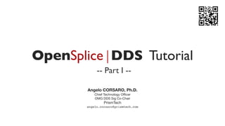 OpenSplice | DDS Tutorial
-- Part I -Angelo CORSARO, Ph.D.
Chief Technology Oﬃcer
OMG DDS Sig Co-Chair

PrismTech
angelo.corsaro@prismtech.com

 