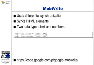 Learning
Layers

MobWrite
  Uses

differential synchronization
  Syncs HTML elements
  Two data types: text and numbers...