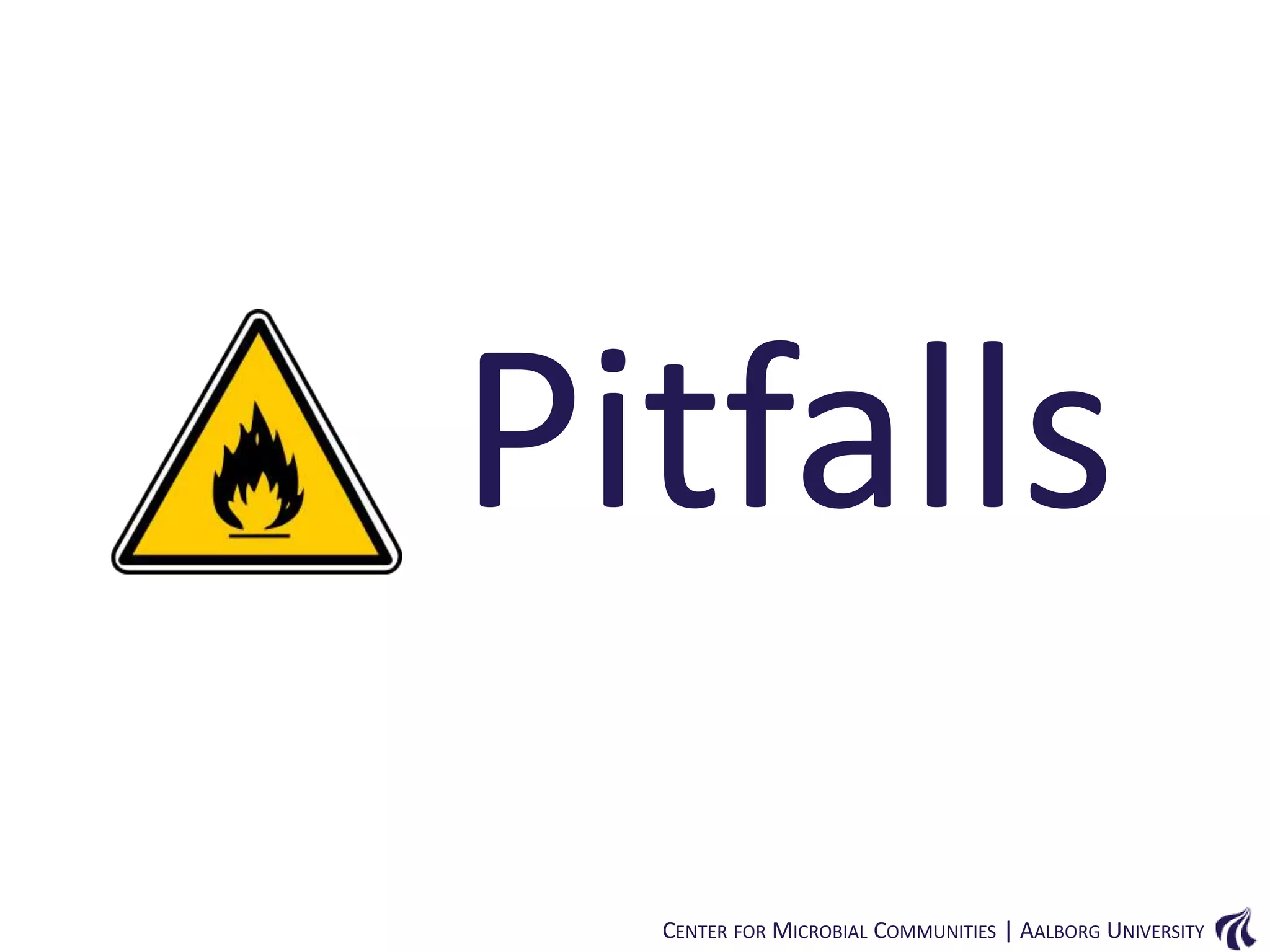 Pitfalls
CENTER FOR MICROBIAL COMMUNITIES | AALBORG UNIVERSITY

 