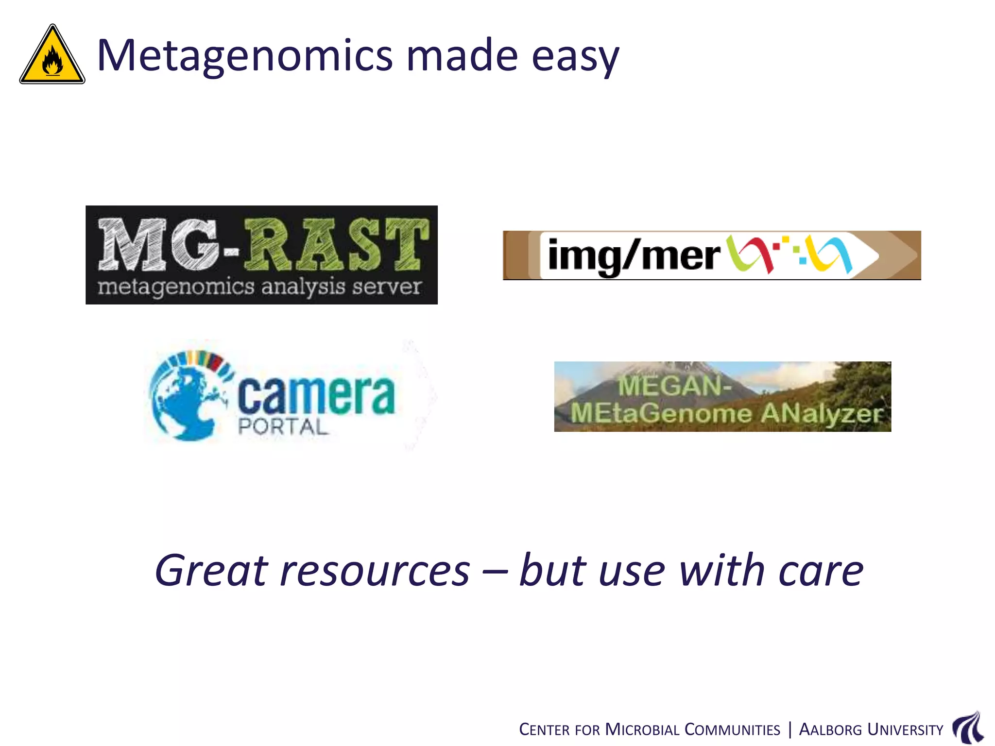Metagenomics made easy

Great resources – but use with care
CENTER FOR MICROBIAL COMMUNITIES | AALBORG UNIVERSITY

 