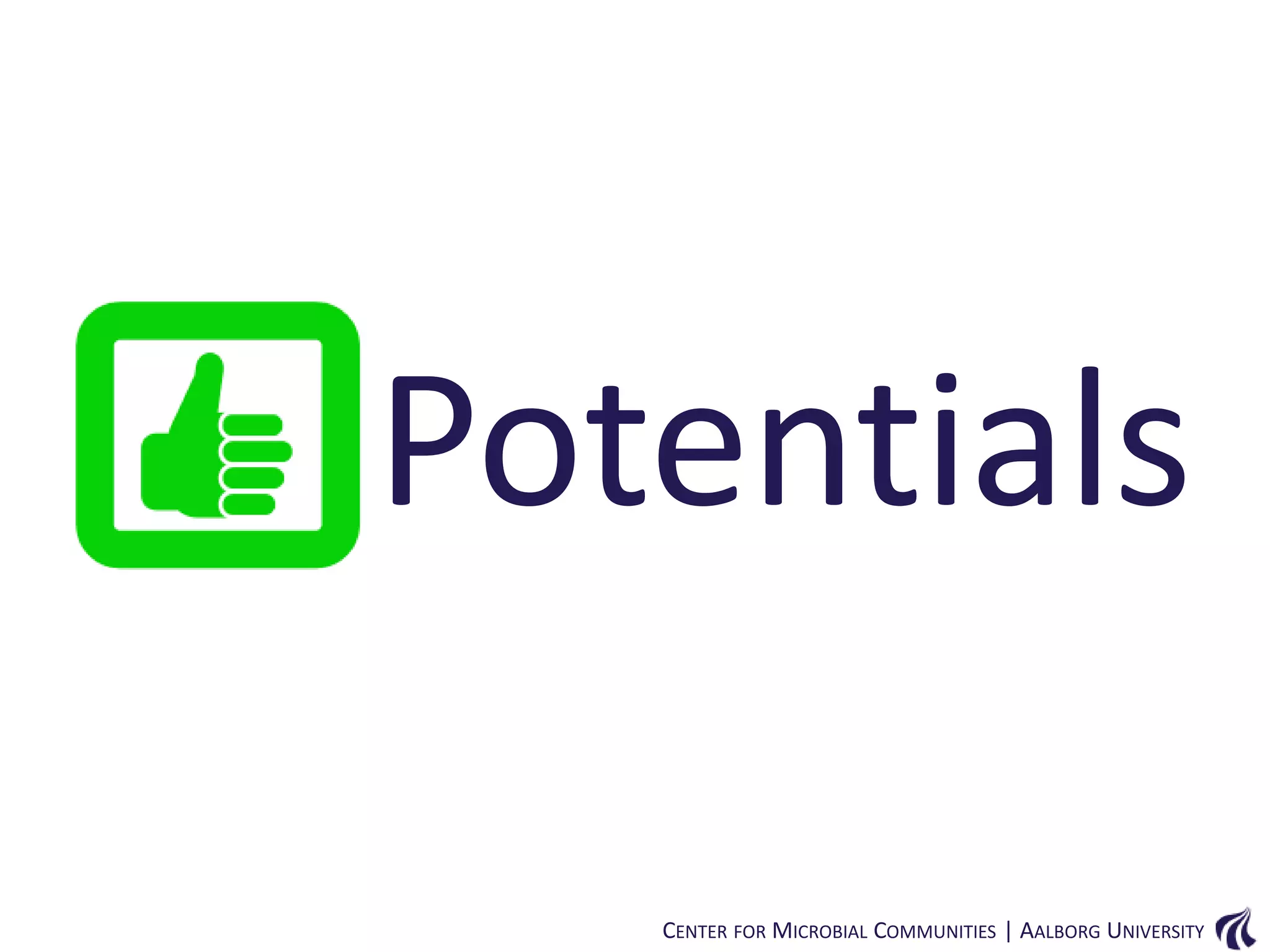 Potentials
CENTER FOR MICROBIAL COMMUNITIES | AALBORG UNIVERSITY

 