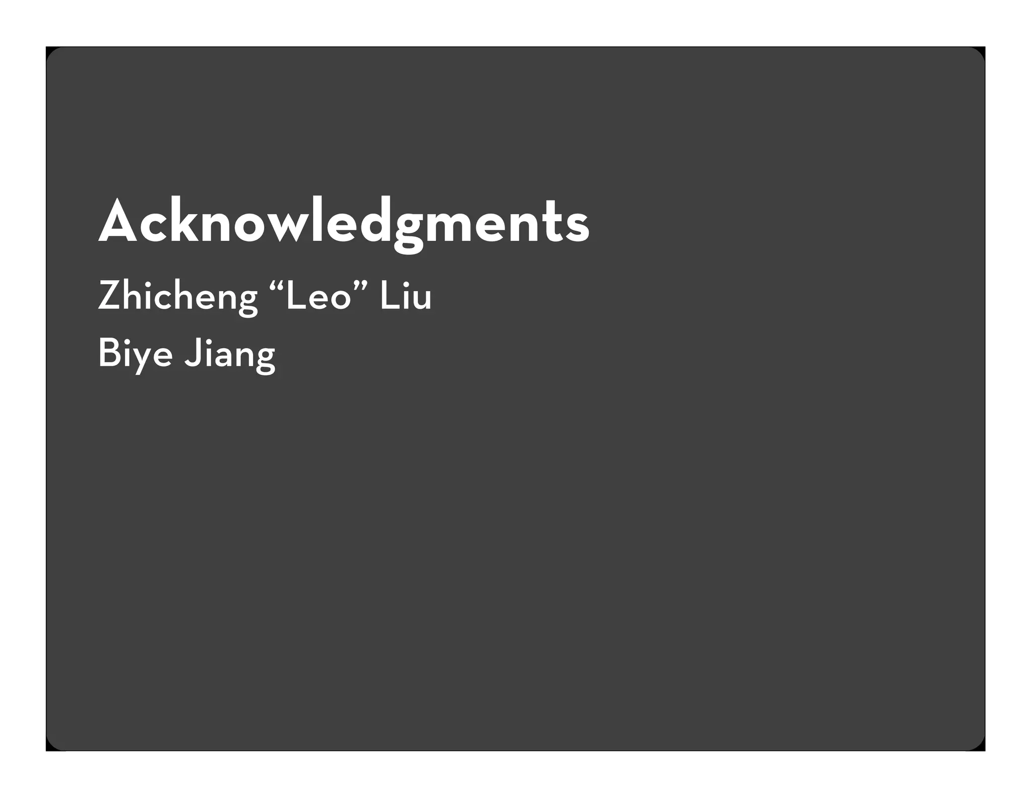 Acknowledgments
Zhicheng “Leo” Liu
Biye Jiang

 