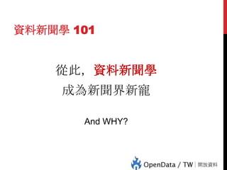 資料新聞學 101

從此，資料新聞學
成為新聞界新寵

27

And WHY?

 