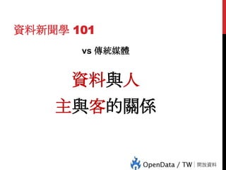 資料新聞學 101
vs 傳統媒體

資料與人

34

主與客的關係

 