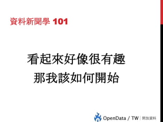 資料新聞學 101

看起來好像很有趣

71

那我該如何開始

 