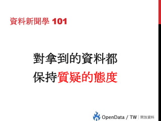 資料新聞學 101

對拿到的資料都

77

保持質疑的態度

 