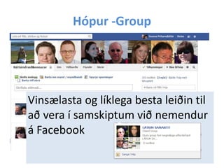 Hópur -Group

Vinsælasta og líklega besta leiðin til
að vera í samskiptum við nemendur
á Facebook

 