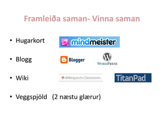Framleiða saman- Vinna saman
• Hugarkort

• Blogg
• Wiki
• Veggspjöld (2 næstu glærur)

 