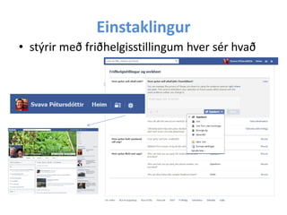 Einstaklingur
• stýrir með friðhelgisstillingum hver sér hvað

 