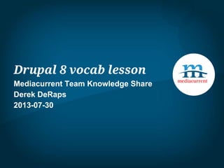 Drupal 8 vocab lesson
Mediacurrent Team Knowledge Share
Derek DeRaps
2013-07-30

 