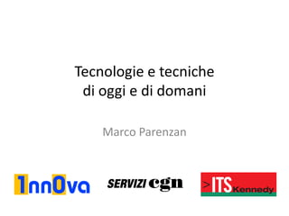 Tecnologie e tecniche
di oggi e di domani
Marco Parenzan

 