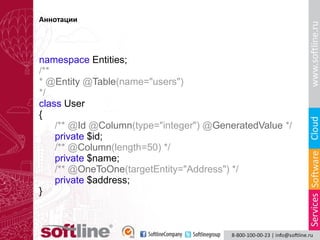 Аннотации

namespace Entities;
/**
* @Entity @Table(name="users")
*/
class User
{
/** @Id @Column(type="integer") @GeneratedValue */
private $id;
/** @Column(length=50) */
private $name;
/** @OneToOne(targetEntity="Address") */
private $address;
}

 