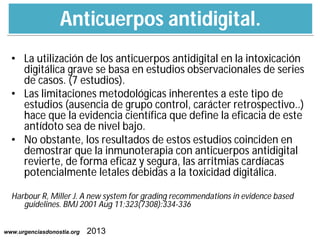 Anticuerpos antidigital.
• La utilización de los anticuerpos antidigital en la intoxicación
digitálica grave se basa en es...