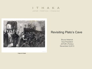 Revisiting Plato’s Cave
Bruce Heterick
Vice President
JSTOR | Portico
November 8,2013

Image via Google

 