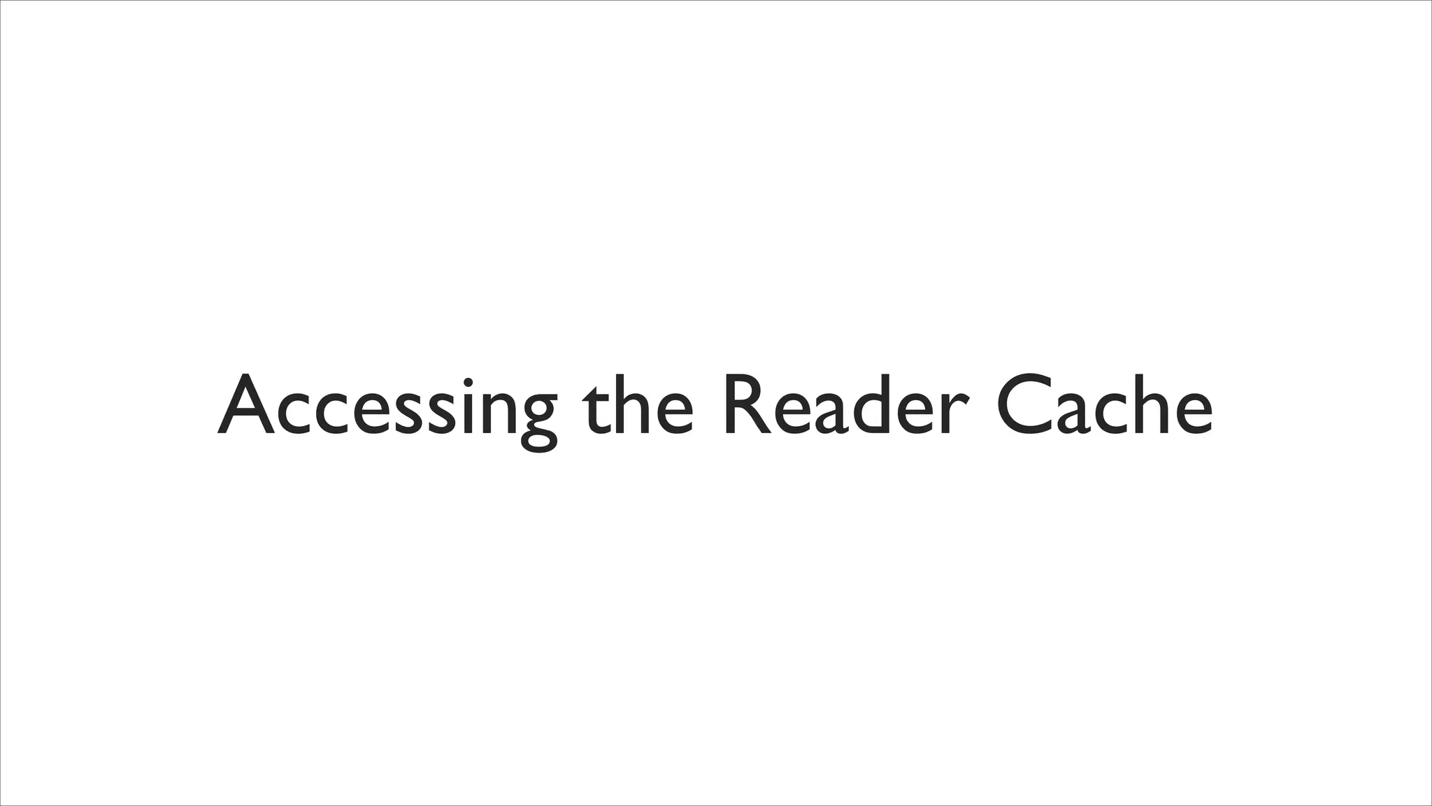 Accessing the Reader Cache

 