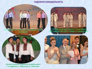 СТУДЕНТИ І-ІY КУРСІВ УЧАСНИКИ ГУРТУ
“КРАЯНИ”

Активні учасники художньої самодіяльності
А. Гордієнко, С. Мартинюк, С. Свят...