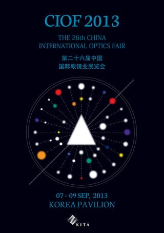 CIOF 2013
THE 26th CHINA
INTERNATIONAL OPTICS FAIR
第⼆⼗六届中国
国际眼镜业展览会

07 – 09 SEP, 2013

KOREA PAVILION

 