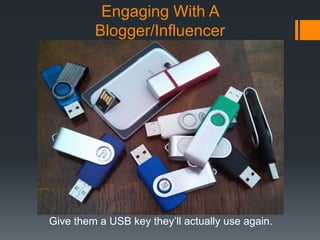 Engaging With A
Blogger/Influencer
DOs

Give them a USB key they’ll actually use again.

 