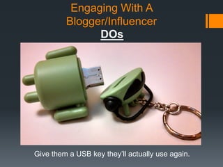 Engaging With A
Blogger/Influencer
DOs

Give them a USB key they’ll actually use again.

 