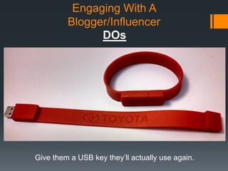Engaging With A
Blogger/Influencer
DOs

Give them a USB key they’ll actually use again.

 