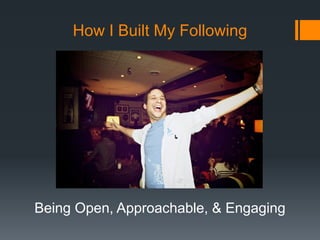 How I Built My Following

Being Open, Approachable, & Engaging

 