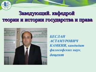 БЕСЛАН
АСТАМУРОВИЧ
КАМКИЯ, кандидат
философских наук,

доцент

 