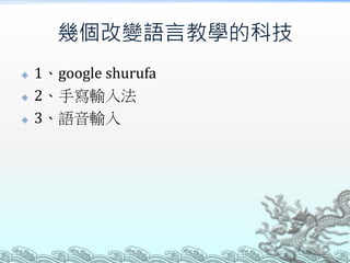 幾個改變語言教學的科技




1、google shurufa
2、手寫輸入法
3、語音輸入

 