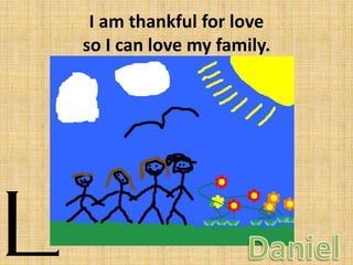 I am thankful for love
so I can love my family.

 