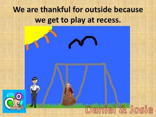 We are thankful for outside because
we get to play at recess.

 