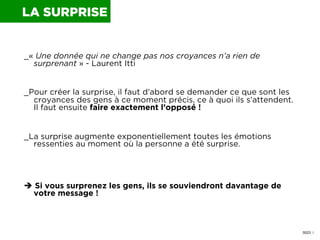 LA SURPRISE

_« Une donnée qui ne change pas nos croyances n’a rien de
surprenant » - Laurent Itti
_Pour créer la surprise...