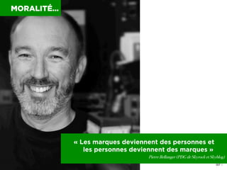 MORALITÉ…

« Les marques deviennent des personnes et
les personnes deviennent des marques »
Pierre Bellanger (PDG de Skyro...