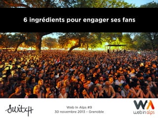 6 ingrédients pour engager ses fans

Web In Alps #9
30 novembre 2013 – Grenoble
001 I

 
