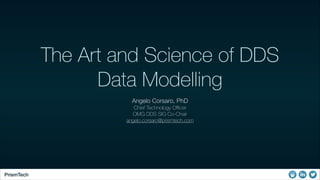 The Art and Science of DDS
Data Modelling
Angelo Corsaro, PhD
Chief Technology Oﬃcer
OMG DDS SIG Co-Chair
angelo.corsaro@prismtech.com

PrismTech

 