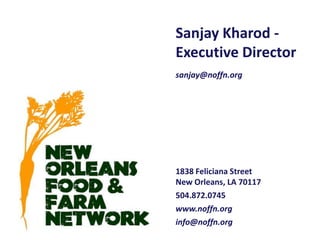 Sanjay Kharod Executive Director
sanjay@noffn.org

1838 Feliciana Street
New Orleans, LA 70117
504.872.0745
www.noffn.org
info@noffn.org

 