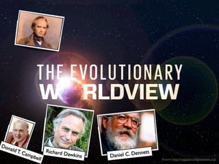 Don

ald T
.

Cam

pbel

l

Richard D

awkins

t

l C. Dennet
Danie

Source: http://magazine.enlightennext.org/

 