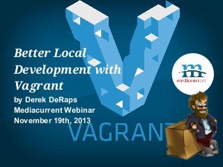 Better Local
Development with
Vagrant
by Derek DeRaps
Mediacurrent Webinar
November 19th, 2013

 