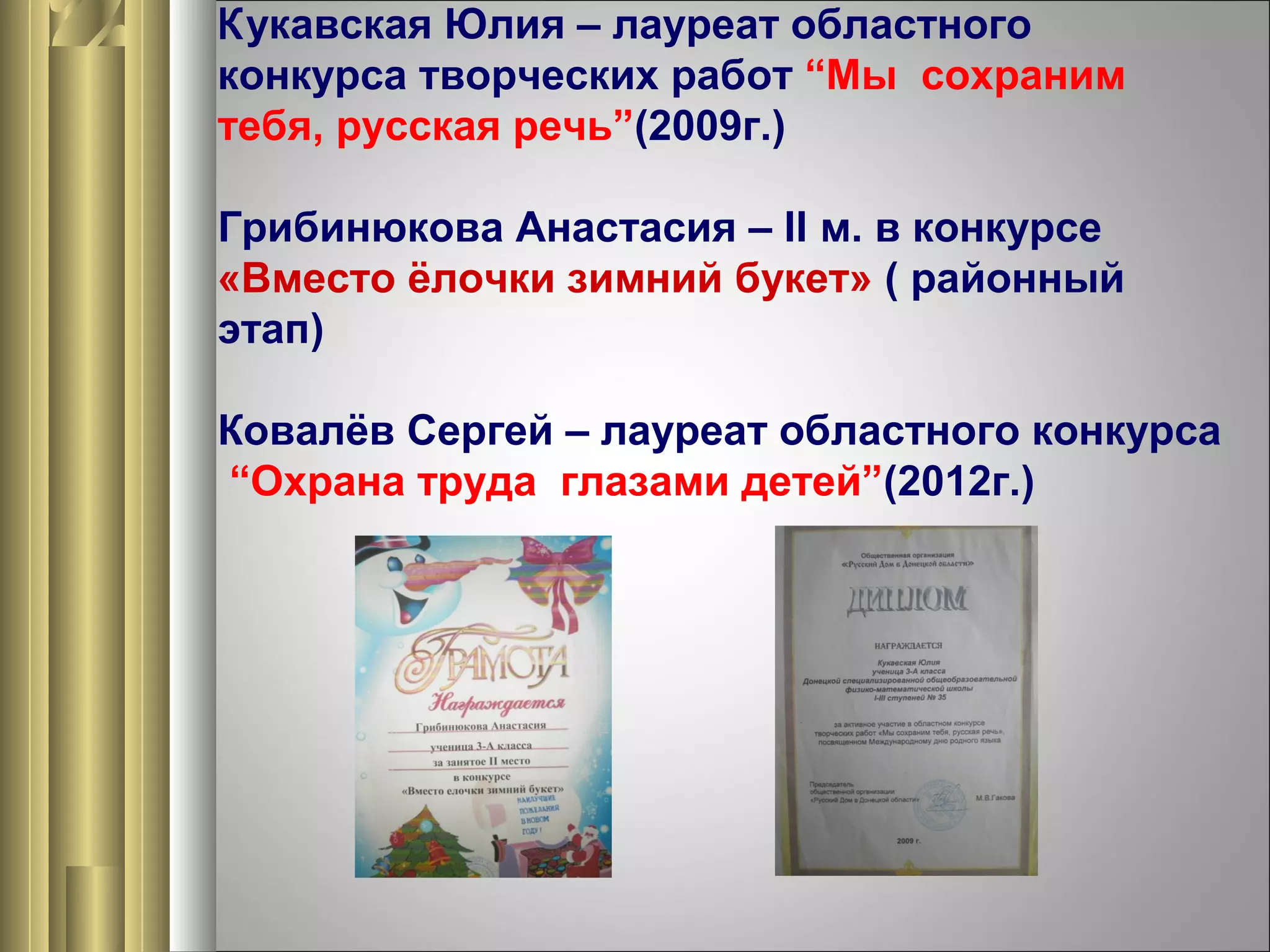 Кукавская Юлия – лауреат областного
конкурса творческих работ “Мы сохраним
тебя, русская речь”(2009г.)
Грибинюкова Анастасия – ІІ м. в конкурсе
«Вместо ёлочки зимний букет» ( районный
этап)
Ковалёв Сергей – лауреат областного конкурса
“Охрана труда глазами детей”(2012г.)

 