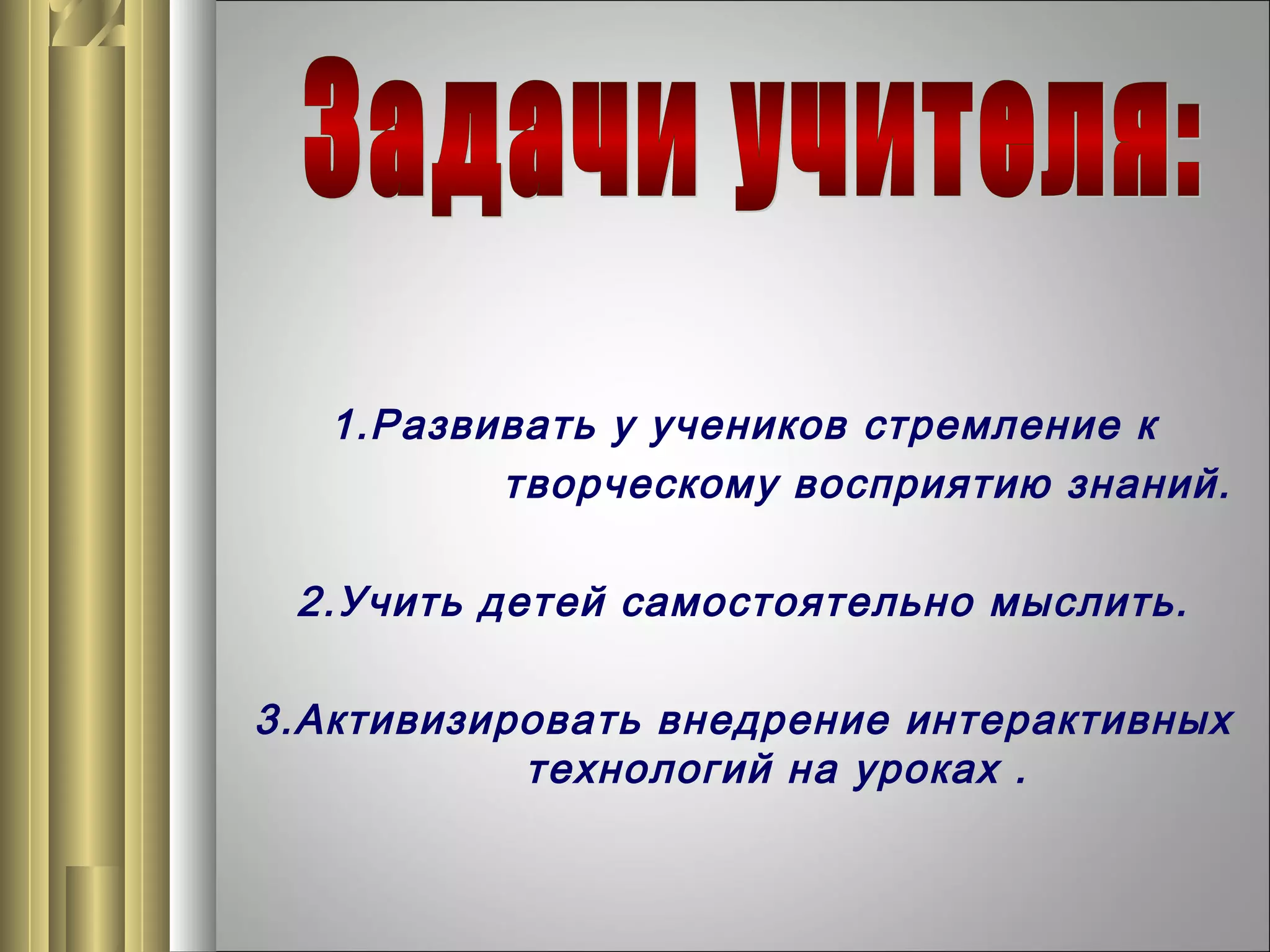 1.Развивать у учеников стремление к
творческому восприятию знаний.
2.Учить детей самостоятельно мыслить.
3.Активизировать внедрение интерактивных
технологий на уроках .

 
