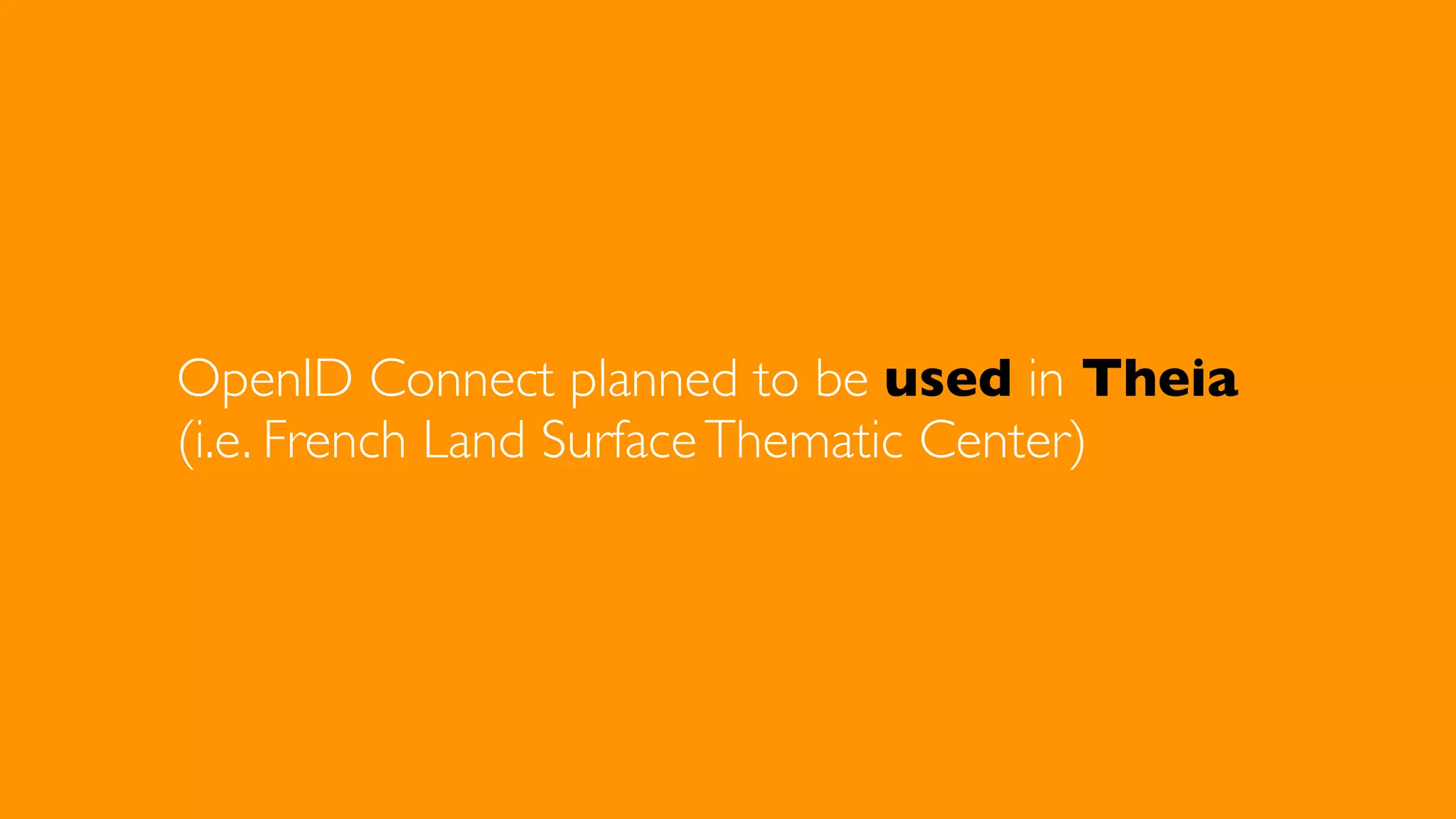 OpenID Connect planned to be used in Theia
(i.e. French Land Surface Thematic Center)

 