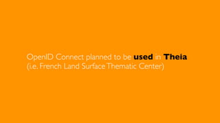 OpenID Connect planned to be used in Theia
(i.e. French Land Surface Thematic Center)

 