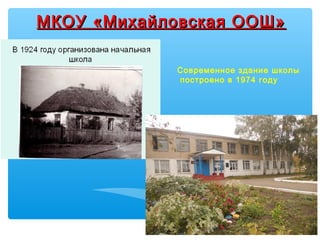 МКОУ «Михайловская ООШ»
Современное здание школы
построено в 1974 году

 