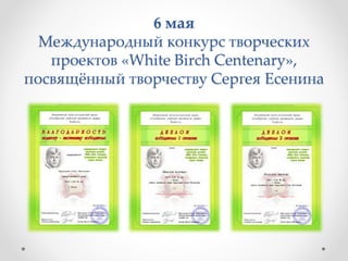 6 мая
Международный конкурс творческих
проектов «White Birch Centenary»,
посвящённый творчеству Сергея Есенина
 