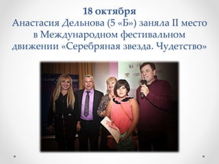 18 октября
Анастасия Дельнова (5 «Б») заняла II место
в Международном фестивальном
движении «Серебряная звезда. Чудетство»
 